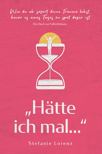 Das Buch zur Selbstfindung: „Hätte ich mal...“ - Wie du ab sofort deine Träume lebst, bevor es eines Tages zu spät dafür ist („Mein neues Ich“, Band 1) Das Buch zur Selbstfindung: „Hätte ich mal...“ - Wie du ab sofort deine Träume lebst, bevor es eines Tages zu spät dafür ist („Mein neues Ich“, Band 1)