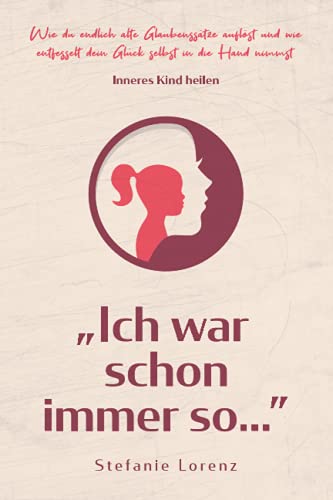 Inneres Kind heilen: ,,Ich war schon immer so…” - Wie du endlich alte Glaubenssätze auflöst und wie entfesselt dein Glück selbst in die Hand nimmst („Mein neues Ich“, Band 2) von Suhland