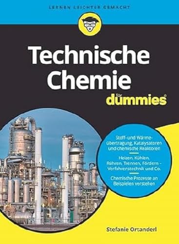 Technische Chemie für Dummies: Stoff- und Wärmeübertragung, Katalysatoren und chemische Reaktoren. Heizen, Kühlen, Rühren, Trennen, Fördern - ... Chemische Prozesse an Beispielen verstehen von Wiley