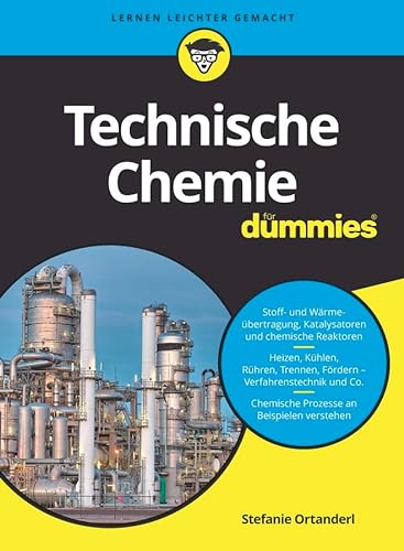 Technische Chemie für Dummies: Stoff- und Wärmeübertragung, Katalysatoren und chemische Reaktoren. Heizen, Kühlen, Rühren, Trennen, Fördern - ... Chemische Prozesse an Beispielen verstehen
