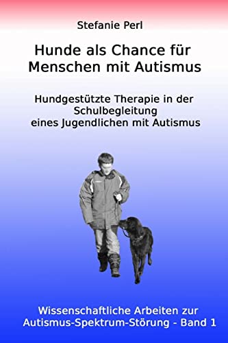 Hunde als Chance für Menschen mit Autismus: Hundgestützte Therapie in der Schulbegleitung eines Jugendlichen mit Autismus (Wissenschaftliche Arbeiten zur Autismus-Spektrum-Störung, Band 1) von Verlag Rad Und Soziales