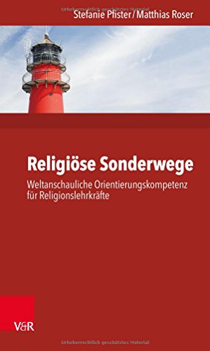 Religiöse Sonderwege: Weltanschauliche Orientierungskompetenz für Religionslehrkräfte