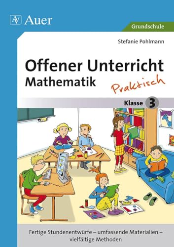 Offener Unterricht Mathematik - praktisch Klasse 3: Fertige Stundenentwürfe - umfassende Materialien - vielfältige Methoden (Offener Unterricht - praktisch) von Auer Verlag i.d.AAP LW