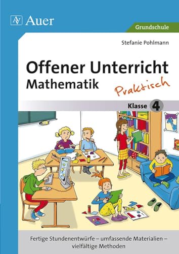 Offener Unterricht Mathematik - praktisch Klasse 4: Fertige Stundenentwürfe - umfassende Materialien - vielfältige Methoden (Offener Unterricht - praktisch)