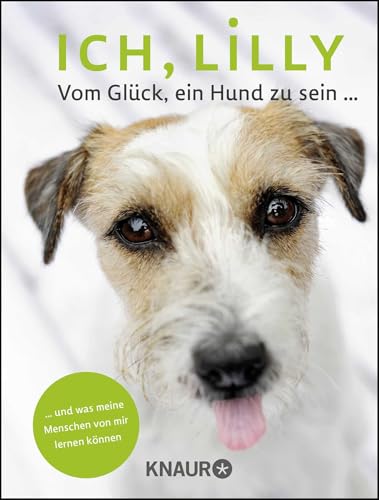 Ich, Lilly: Vom Glück, ein Hund zu sein und was meine Menschen von mir lernen können von Droemer Knaur*