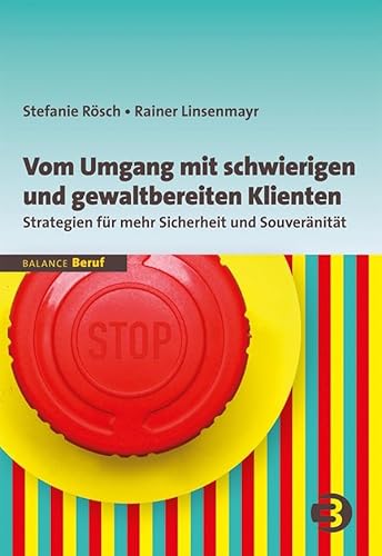 Vom Umgang mit schwierigen und gewaltbereiten Klienten: Strategien für mehr Sicherheit und Souveränität (BALANCE Beruf)