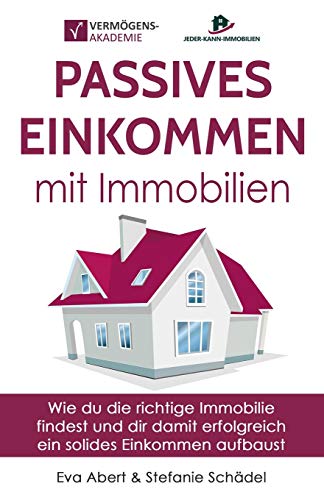 Passives Einkommen mit Immobilien: Wie du die richtige Immobilie findest und dir damit erfolgreich ein solides Einkommen aufbaust von Independently Published