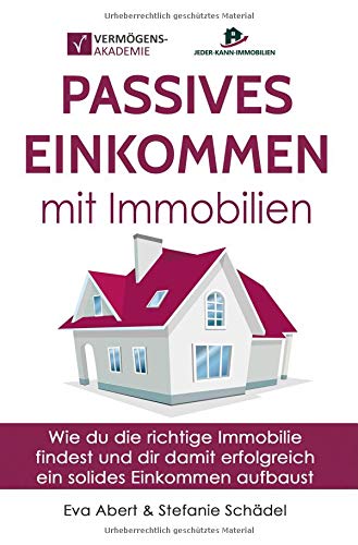 Passives Einkommen mit Immobilien: Wie du die richtige Immobilie findest und dir damit erfolgreich ein solides Einkommen aufbaust von epubli