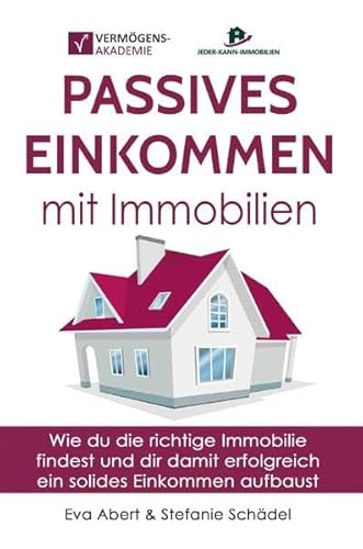Passives Einkommen mit Immobilien: Wie du die richtige Immobilie findest und dir damit erfolgreich ein solides Einkommen aufbaust Passives Einkommen mit Immobilien: Wie du die richtige Immobilie findest und dir damit erfolgreich ein solides Einkommen aufbaust