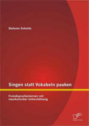 Singen statt Vokabeln pauken: Fremdsprachenlernen mit musikalischer Unterstützung von Diplomica Verlag