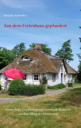 Aus dem Ferienhaus geplaudert: Erstaunliche Geschichten und emotionale Momente aus dem Alltag der Vermietung Aus dem Ferienhaus geplaudert: Erstaunliche Geschichten und emotionale Momente aus dem Alltag der Vermietung