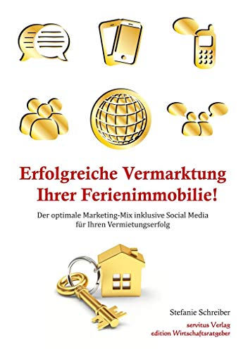 Erfolgreiche Vermarktung Ihrer Ferienimmobilie!: Der optimale Marketing-Mix inklusive Social Media für Ihren Vermietungserfolg von Servitus Verlag