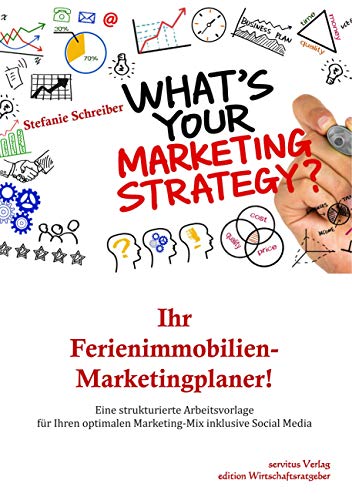 Ihr Ferienimmobilien-Marketingplaner!: Eine strukturierte Arbeitsvorlage für Ihren optimalen Marketing-Mix inklusive Social Media