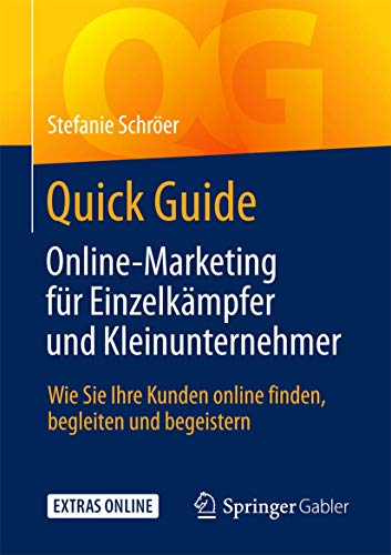 Quick Guide Online-Marketing für Einzelkämpfer und Kleinunternehmer: Wie Sie Ihre Kunden online finden, begleiten und begeistern von Springer Gabler