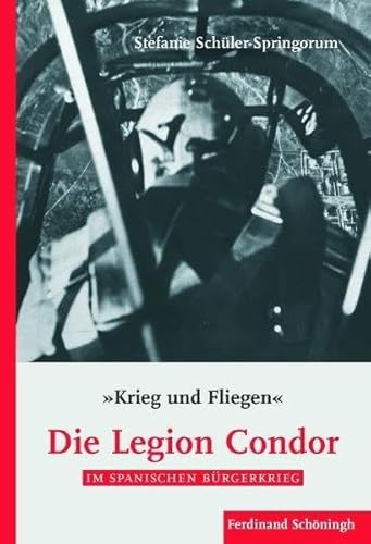 Krieg und Fliegen. Die Legion Condor im Spanischen Bürgerkrieg von Schoeningh Ferdinand GmbH