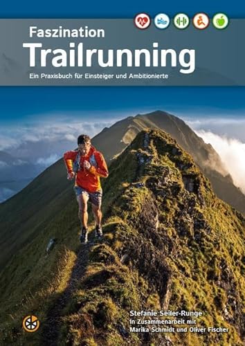 Faszination Trailrunning: Ein Praxisbuch für Einsteiger und Ambitionierte: Ein Praxisbuch fu¨r Einsteiger und Ambitionierte