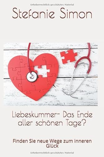 Liebeskummer - Das Ende aller schönen Tage?: Finden Sie neue Wege zum inneren Glück von Independently published