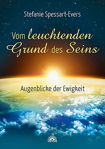 Vom leuchtenden Grund des Seins: Augenblicke der Ewigkeit von Via Nova, Verlag