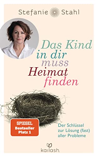 Das Kind in dir muss Heimat finden: Der Schlüssel zur Lösung (fast) aller Probleme