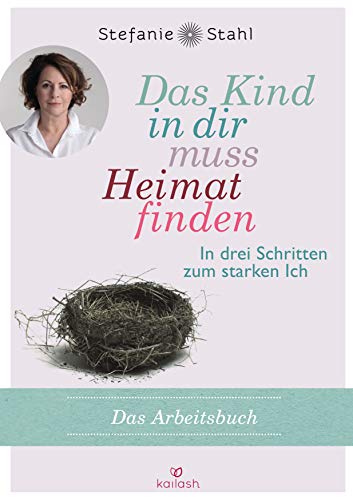 Das Kind in dir muss Heimat finden (Arbeitsbuch): In drei Schritten zum starken Ich - Das Übungsbuch zum Bestseller von Kailash
