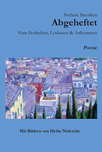 Abgeheftet: Vom Festhalten, Loslassen & Ankommen: Poesie - Mit Bildern von Heike Niderehe von Kampenwand Verlag (Nova MD),