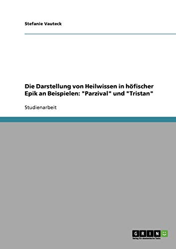 Die Darstellung von Heilwissen in höfischer Epik an Beispielen: "Parzival" und "Tristan" von Books on Demand