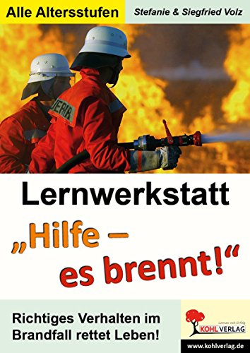 Lernwerkstatt Hilfe! Es brennt!: Richtiges Verhalten bei Feuer: Richtiges Verhalten im Brandfall rettet Leben!