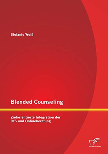 Blended Counseling: Zielorientierte Integration der Off- und Onlineberatung von Diplomica Verlag