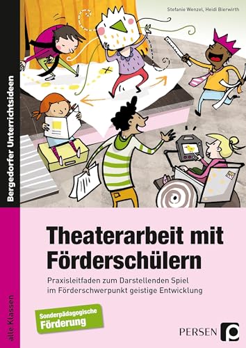 Theaterarbeit mit Förderschülern: Praxisleitfaden zum Darstellenden Spiel im Förderschwerpunkt Geistige Entwicklung (Alle Klassenstufen)