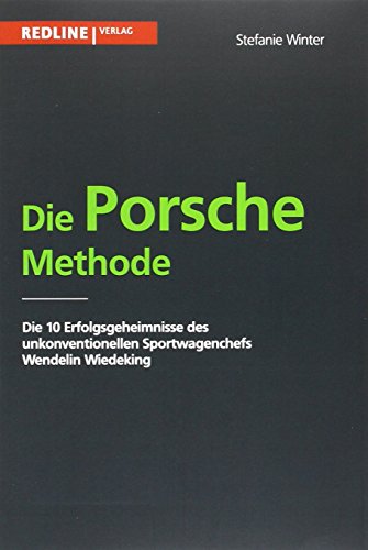 Die Porsche Methode: Die 10 Erfolgsgeheimnisse von Wendelin Wiedeking