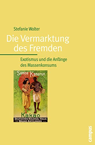 Die Vermarktung des Fremden: Exotismus und die Anfänge des Massenkonsums von Campus Verlag