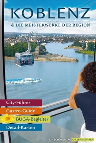 Koblenz & die Meisterwerke der Region - Das Erlebnis-Buch zur BUGA-Stadt: Einkehren, Erleben, Einkaufen: Die besten Tipps für einen Besuch an Rhein ... Die besten Tipps für die Rhein-Mosel-Stadt