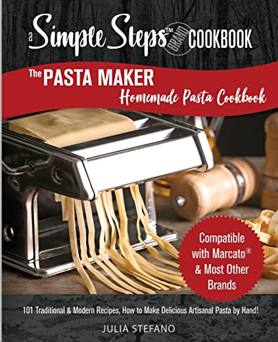 The Pasta Maker Homemade Pasta Cookbook: 101 Traditional & Modern Pasta Recipes For Marcato & Other Handmade Pasta Makers