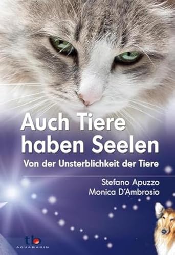 Auch Tiere haben Seelen: Von der Unsterblichkeit der Tiere