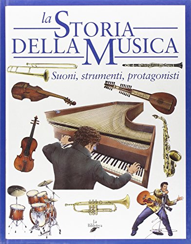 La storia della musica. Suoni, strumenti, protagonisti von La Biblioteca