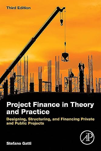 Project Finance in Theory and Practice: Designing, Structuring, and Financing Private and Public Projects