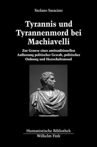 Tyrannis und Tyrannenmord bei Machiavelli. Zur Genese einer antitraditionellen Auffassung politischer Gewalt, politischer Ordnung und Herrschaftsmoral (Humanistische Bibliothek Reihe I: Abhandlungen)