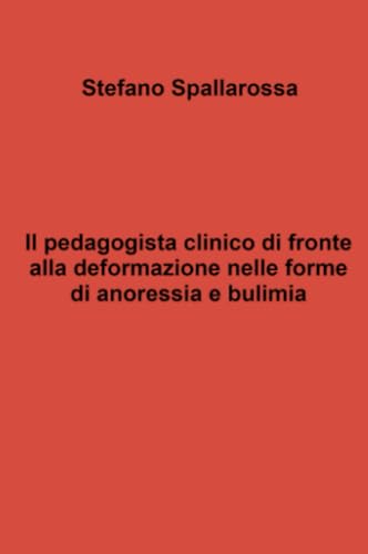 Il pedagogista clinico di fronte alla deformazione nelle forme di anoressia e bulimia (La community di ilmiolibro.it) von ilmiolibro self publishing