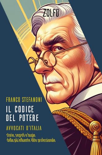 Il codice del potere. Avvocati d'Italia. Storie, segreti e bugie della più influente élite professionale von Zolfo