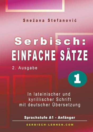 Serbisch: Einfache Sätze 1: In lateinischer und kyrillischer Schrift mit Übersetzung, Sprachstufe A1 - Anfänger, 2. Ausgabe von tolino media