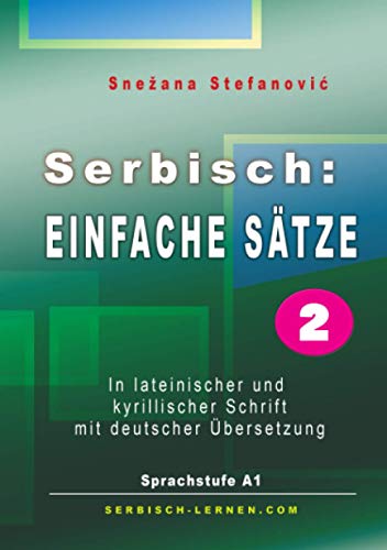 Serbisch: Einfache Sätze 2: In lateinischer und kyrillischer Schrift mit deutscher Übersetzung, Sprachstufe A1