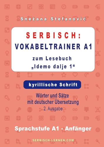 Serbisch: Vokabeltrainer A1 zum Buch "Idemo dalje 1" - kyrillische Schrift: Wörter und Sätze mit deutscher Übersetzung, Sprachstufe A1 – Anfänger, 2. Ausgabe Serbisch: Vokabeltrainer A1 zum Buch "Idemo dalje 1" - kyrillische Schrift: Wörter und Sätze mit deutscher Übersetzung, Sprachstufe A1 – Anfänger, 2. Ausgabe