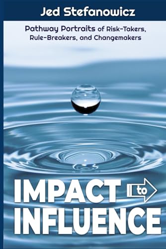 Impact to Influence: Pathway Portraits of Risk-Takers, Rule-Breakers, and Changemakers von JS Press