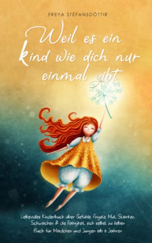 Weil es ein Kind wie dich nur einmal gibt - Buch für Mädchen und Jungen ab 6 Jahren: Liebevolles Kinderbuch über Gefühle, Ängste, Mut, Stärken, Schwächen & die Fähigkeit, sich selbst zu lieben