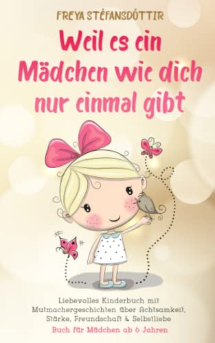 Weil es ein Mädchen wie dich nur einmal gibt - Buch für Mädchen ab 6 Jahren: Liebevolles Kinderbuch mit Mutmachergeschichten über Achtsamkeit, Stärke, Freundschaft & Selbstliebe