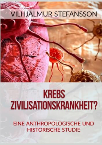 Krebs - Zivilisationskrankheit?: Eine anthropologische und historische Studie Krebs - Zivilisationskrankheit?: Eine anthropologische und historische Studie von Stargatebook