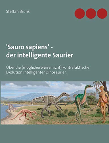 'Sauro sapiens' - der intelligente Saurier: Über die (möglicherweise nicht) kontrafaktische Evolution intelligenter Dinosaurier. von TWENTYSIX