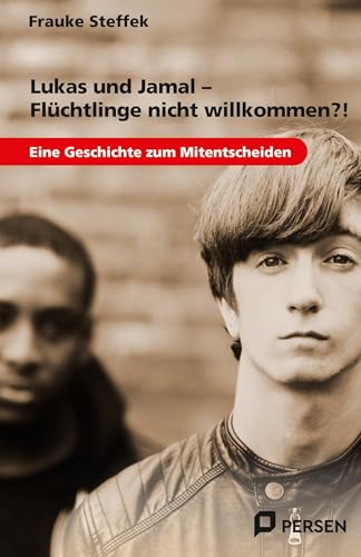 Lukas und Jamal - Flüchtlinge nicht willkommen?!: Eine Geschichte zum Mitentscheiden (7. bis 9. Klasse)