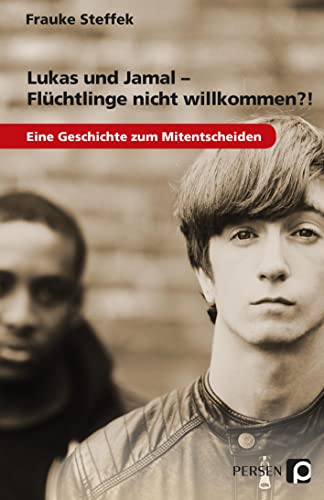 Lukas und Jamal - Flüchtlinge nicht willkommen?!: Eine Geschichte zum Mitentscheiden (7. bis 9. Klasse)