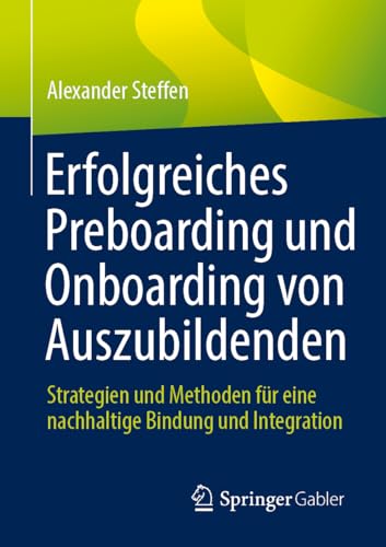 Erfolgreiches Preboarding und Onboarding von Auszubildenden: Strategien und Methoden für eine nachhaltige Bindung und Integration von Springer Gabler